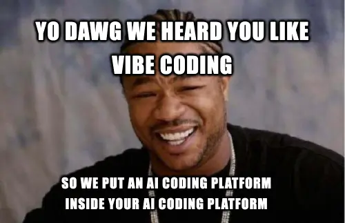 Variation on the once-popular Pimp-my-ride meme: Portrait of the rapper Xzibit with overlay text saying 'Yo dawg we heard you like vibe coding so we put an AI coding platform inside your AI coding platform.